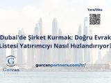Dubai’de Şirket Kurmak: Doğru Evrak Listesi Yatırımcıyı Nasıl Hızlandırıyor?