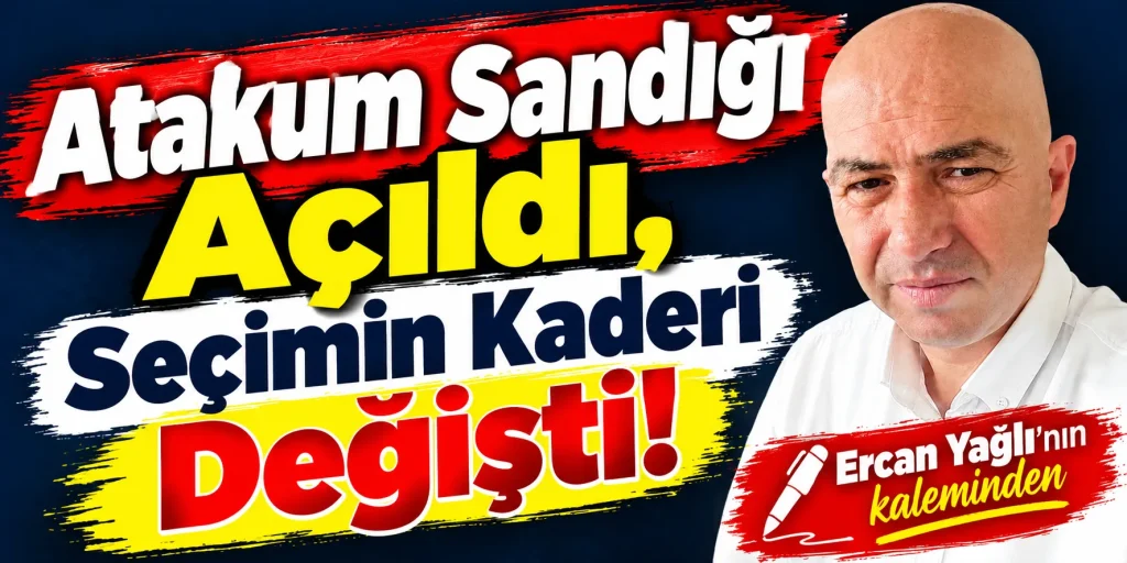 Ercan Yağlı’nın kaleminden Atakum Sandığı Açıldı, Seçimin Kaderi Değişti!