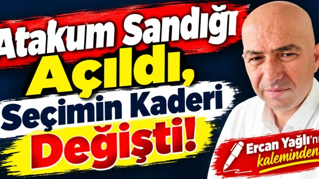 Ercan Yağlı’nın kaleminden Atakum Sandığı Açıldı, Seçimin Kaderi Değişti!